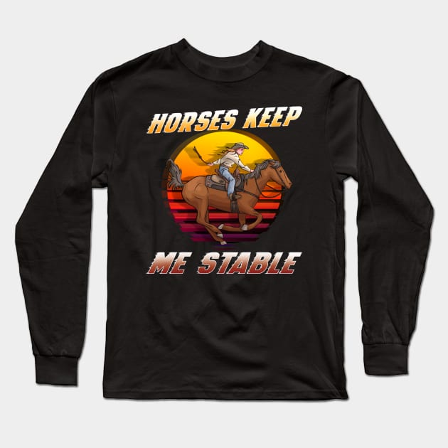 Horses Keep Me Stable I Equestrian Pony Horse Fan Long Sleeve T-Shirt by biNutz